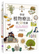 學習植物療法的50堂課：從文化、歷史、園藝到香草精油，探究如何用植物治癒我們的身心