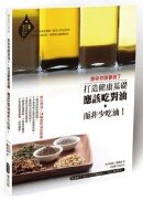 原來你誤會油了：打造健康基礎，應該吃對油而非少吃油！