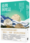 臺灣濕地誌——從東亞文明到臺灣與周遭島嶼的濕地變遷、人群流動與物種演替史卷